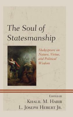 The Soul of Statesmanship: Shakespeare on Nature, Virtue, and Political Wisdom by 