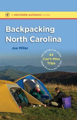 Backpacking North Carolina: The Definitive Guide to 43 Can't-Miss Trips from Mountains to Sea by Joe Miller