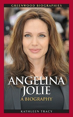 Angelina Jolie: A Biography by Kathleen A. Tracy