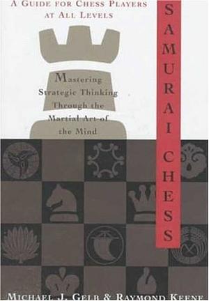 Samurai Chess: Mastering Strategic Thinking Through the Martial Art of the Mind by Raymond Keene, Michael J. Gelb