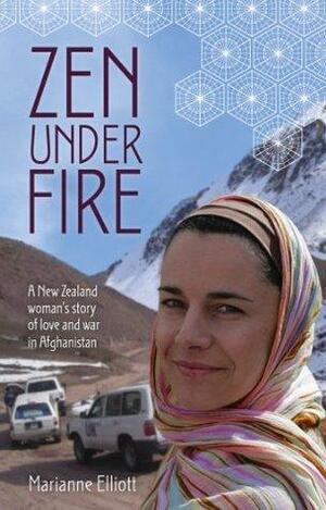 Zen Under Fire: A New Zealand Woman's Story of Love & War in Afghanistan by Marianne Elliott