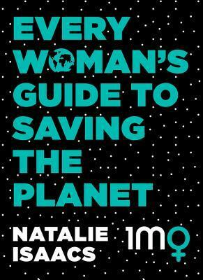 Every Woman's Guide To Saving The Planet by Natalie Isaacs