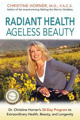 Radiant Health Ageless Beauty: Dr. Christine Horner's 30-Day Program to Extraordinary Health, Beauty, and Longevity by Christine Horner