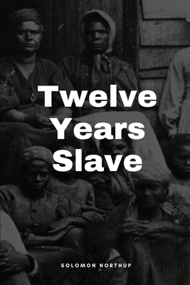 Twelve Years a Slave-Autobiography of Solomon Northup by Solomon Northup