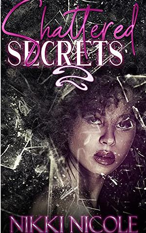 Shattered Secrets 2 by Nikki Nicole