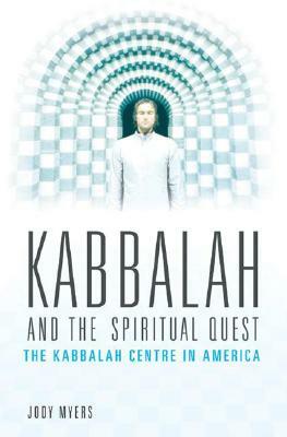 Kabbalah and the Spiritual Quest: The Kabbalah Centre in America by Jody Myers