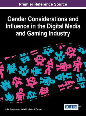 Gender Considerations and Influence in the Digital Media and Gaming Industry by Prescott, Julie Prescott