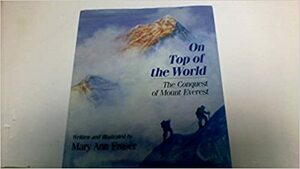 On Top of the World: The Conquest of Mount Everest by Mary Ann Fraser