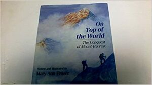 On Top of the World: The Conquest of Mount Everest by Mary Ann Fraser