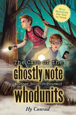 The Case of the Ghostly Note & Other Solve-It-Yourself Whodunits: Mini Mysteries for You to Crack by Hy Conrad