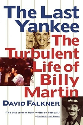 The Last Yankee: The Turbulent Life of Billy Martin by David Falkner