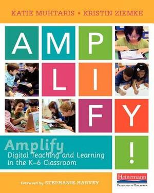 Amplify: Digital Teaching and Learning in the K-6 Classroom by Kristin Ziemke, Katie Muhtaris