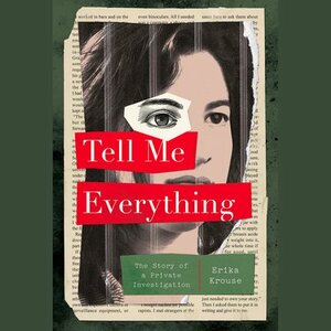 Tell Me Everything: The Story of a Private Investigation by Erika Krouse
