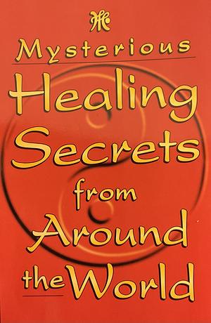 Mysterious Healing Secrets From Around The World by Jeffrey Laign