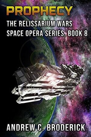 Prophecy: The Relissarium Wars Space Opera Series, Book 8 by Andrew C. Broderick