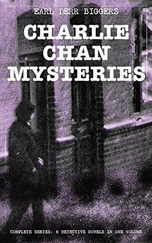 CHARLIE CHAN MYSTERIES – Complete Series: 6 Detective Novels in One Volume: The House Without a Key, The Chinese Parrot, Behind That Curtain, The Black ... Chan Carries On & Keeper of the Keys by Earl Derr Biggers, Earl Derr Biggers