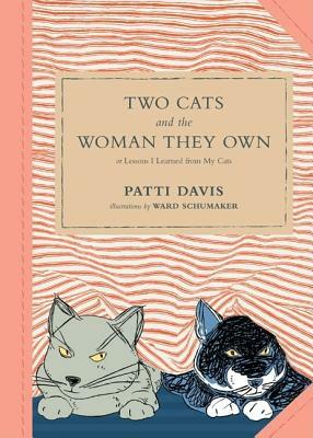 Two Cats and the Woman They Own: Or Lessons I Learned from My Cats by Patti Davis