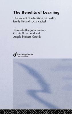 The Benefits of Learning: The Impact of Education on Health, Family Life and Social Capital by John Preston, Tom Schuller, Cathie Hammond