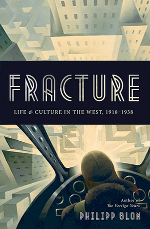 Fracture: Life & Culture in the West, 1918-1938 by Philipp Blom
