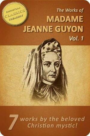 Works of Madame Jeanne Guyon 7-in-1. Autobiography, Method of Prayer, Way to God, Song of Songs, Spiritual Torrents, Letters, Poems by Jeanne Marie Bouvier de la Motte Guyon