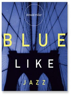 Blue Like Jazz: Nonreligious Thoughts on Christian Spirituality by Donald Miller