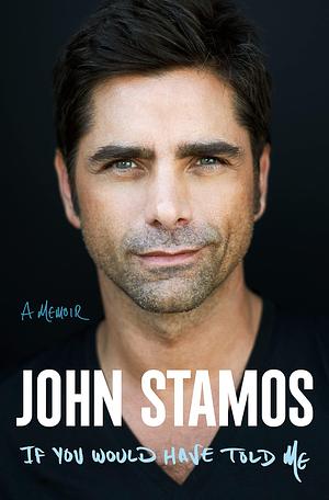 If You Would Have Told Me: A Memoir by John Stamos, John Stamos