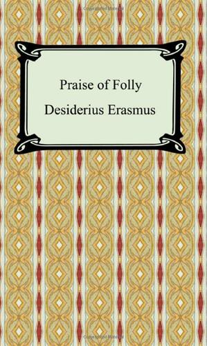 Praise of Folly by Desiderius Erasmus