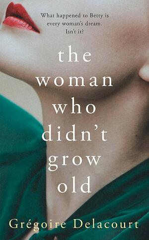 The Woman Who Didn't Grow Old by Grégoire Delacourt