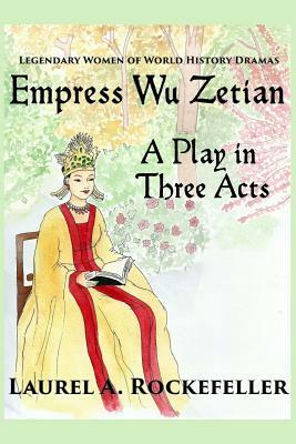 Empress Wu Zetian, a Play in Three Acts by Laurel A. Rockefeller