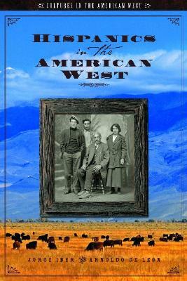 Hispanics in the American West by Jorge Iber, Arnoldo DeLeon