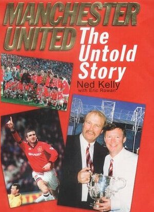 Manchester United: The Untold Story by Ned Kelly