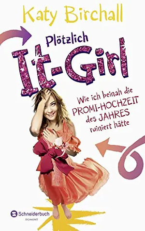 Plötzlich It-Girl - wie ich beinah die Promi-Hochzeit des Jahres ruiniert hätte by Katy Birchall