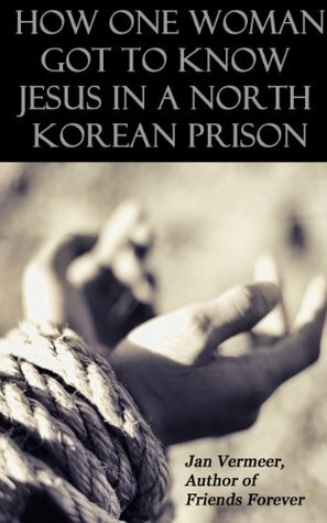 How One Woman Got to Know Jesus in a North Korean Prison by Jan Vermeer