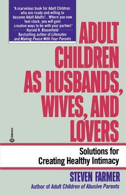 Adult Children as Husbands, Wives, and Lovers: Solutions for Creating Healthy Intimacy by Steven Farmer