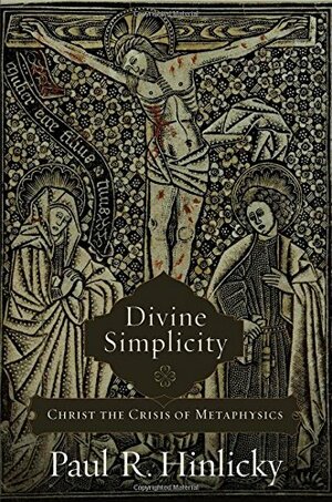 Divine Simplicity: Christ the Crisis of Metaphysics by Paul R. Hinlicky