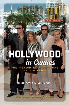 Hollywood in Cannes: The History of a Love-Hate Relationship by Christian Jungen