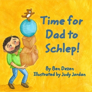 Time for Dad to Schlep! by Ben Dezen