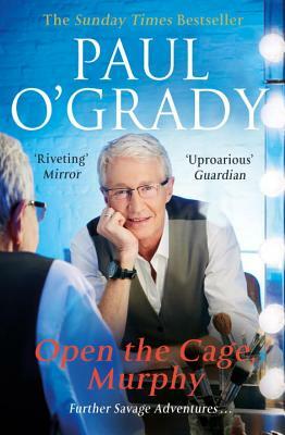 Open the Cage, Murphy: Further Savage Adventures by Paul O'Grady