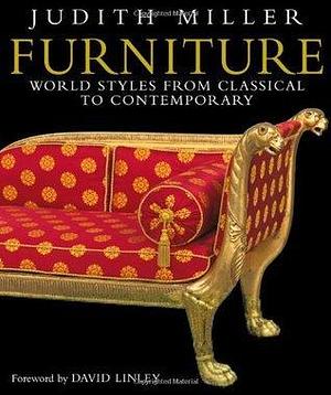 Furniture: World Styles from Classical to Contemporary by David Linley, Judith H. Miller, Judith H. Miller