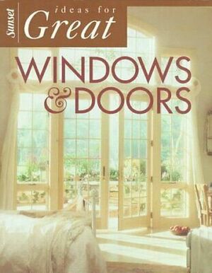 Ideas for Great Windows & Doors by Sunset Magazines &amp; Books