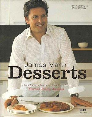 Desserts a Fabulous Collection of Recipes from Sweet Baby James by James Martin, Peter Cassidy