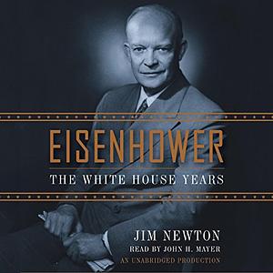 Eisenhower: The White House Years by Jim Newton