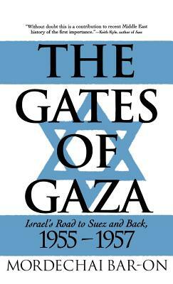 The Gates of Gaza: Israel's Road to Suez and Back, 1955-57 by Mordechai Bar-On