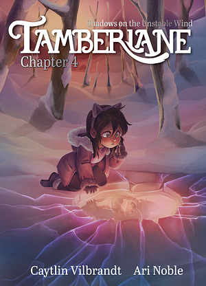 Tamberlane Chapter 4: Shadows on the Unstable Wind by Caytlin Vilbrandt, Ari Noble