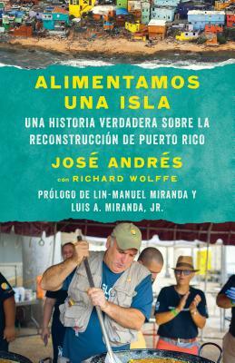 Alimentamos Una Isla: Una Historia Verdadera Sobre La Reconstrucción de Puerto Rico by José Andrés, Richard Wolffe