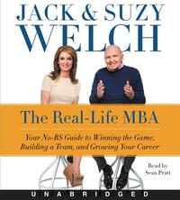 The Real-Life MBA: Your No-Bs Guide to Winning the Game, Building a Team, and Growing Your Career by Jack Welch, Suzy Welch