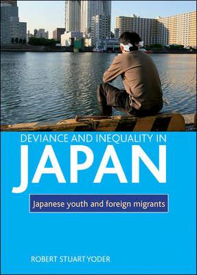 Deviance and Inequality in Japan: Japanese Youth and Foreign Migrants by Robert Yoder