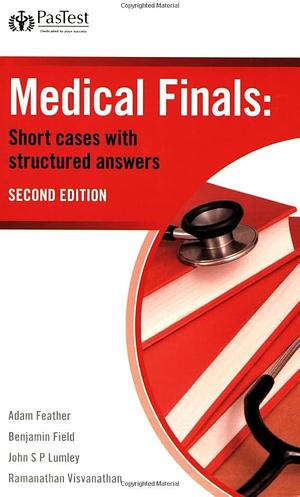 Medical Finals: Short Cases with Structured Answers by Adam Feather