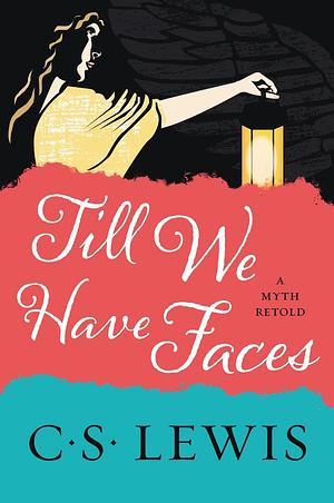 Till We Have Faces: A Myth Retold by C.S. Lewis