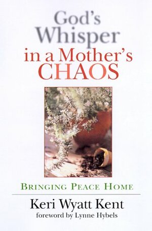 God's Whisper in a Mother's Chaos: A Down-To-Earth Look at Christianity for the Curious & Skeptical by Keri Wyatt Kent